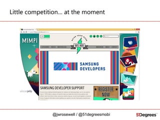 Little competition… at the moment

@jwrosewell / @51degreesmobi

 