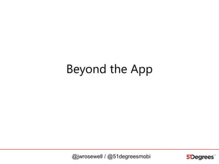 Beyond the App

@jwrosewell / @51degreesmobi

 