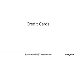 Credit Cards

@jwrosewell / @51degreesmobi

 