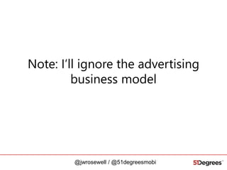 Note: I’ll ignore the advertising
business model

@jwrosewell / @51degreesmobi

 
