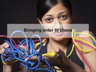 Bringing order to chaos
 
