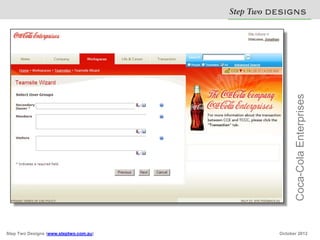 Step Two D S N
                                                  E IG S




                                                        Coca-Cola Enterprises
Step Two Designs (www.steptwo.com.au)            October 2012
 