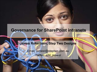 Governance for SharePoint intranets


    James Robertson, Step Two Designs

        Email: jamesr@steptwo.com.au
              Twitter: s2d_jamesr
 