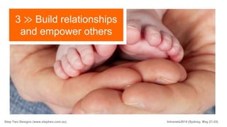 Step Two Designs (www.steptwo.com.au) Intranets2014 (Sydney, May 21-23)
3 ≫ Build relationships
and empower others
 