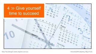 Step Two Designs (www.steptwo.com.au) Intranets2014 (Sydney, May 21-23)
4 ≫ Give yourself
time to succeed
 