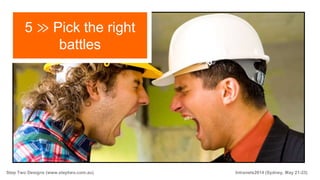 Step Two Designs (www.steptwo.com.au) Intranets2014 (Sydney, May 21-23)
5 ≫ Pick the right
battles
 