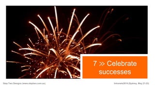 Step Two Designs (www.steptwo.com.au) Intranets2014 (Sydney, May 21-23)
7 ≫ Celebrate
successes
 
