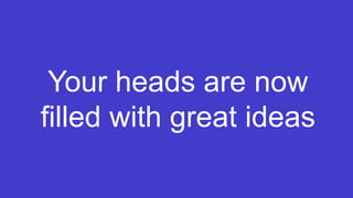 Step Two Designs (www.steptwo.com.au) Intranets2014 (Sydney, May 21-23)
Your heads are now
filled with great ideas
 