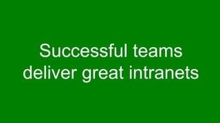 Step Two Designs (www.steptwo.com.au) Intranets2014 (Sydney, May 21-23)
Successful teams
deliver great intranets
 