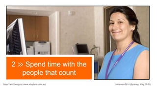 Step Two Designs (www.steptwo.com.au) Intranets2014 (Sydney, May 21-23)
2 ≫ Spend time with the
people that count
 