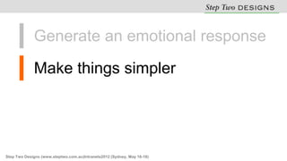 Generate an emotional response

             Make things simpler




Step Two Designs (www.steptwo.com.au)Intranets2012 (Sydney, May 16-18)
 
