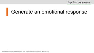 Generate an emotional response




Step Two Designs (www.steptwo.com.au)Intranets2012 (Sydney, May 16-18)
 