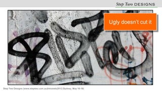 Ugly doesn’t cut it




Step Two Designs (www.steptwo.com.au)Intranets2012 (Sydney, May 16-18)
 