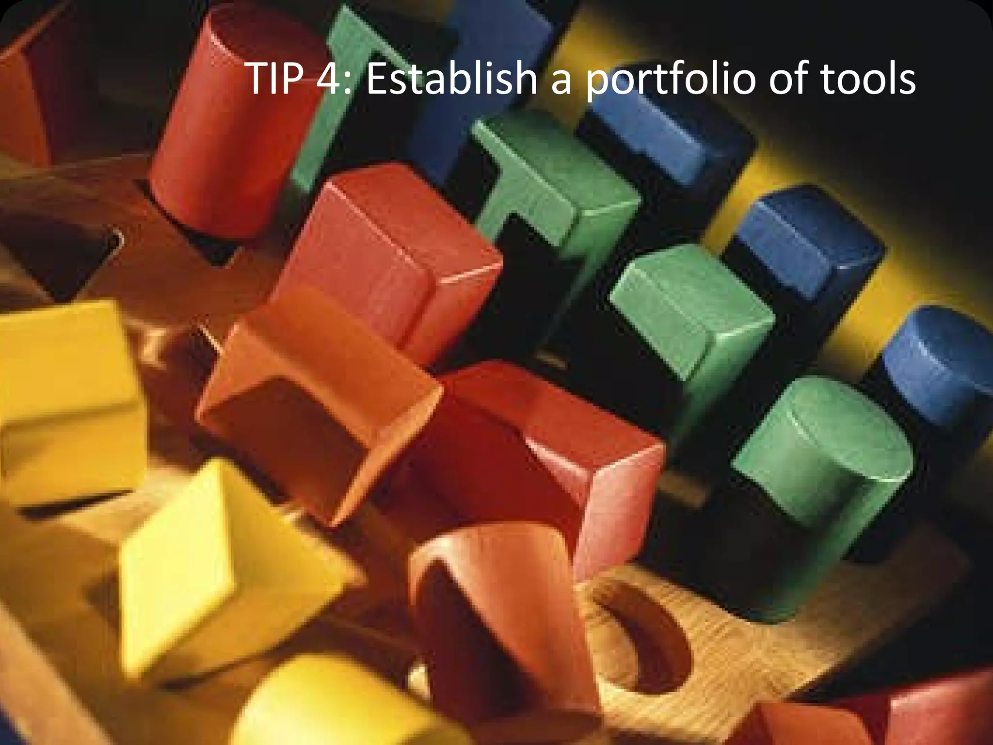 TIP 4: Establish a portfolio of tools 