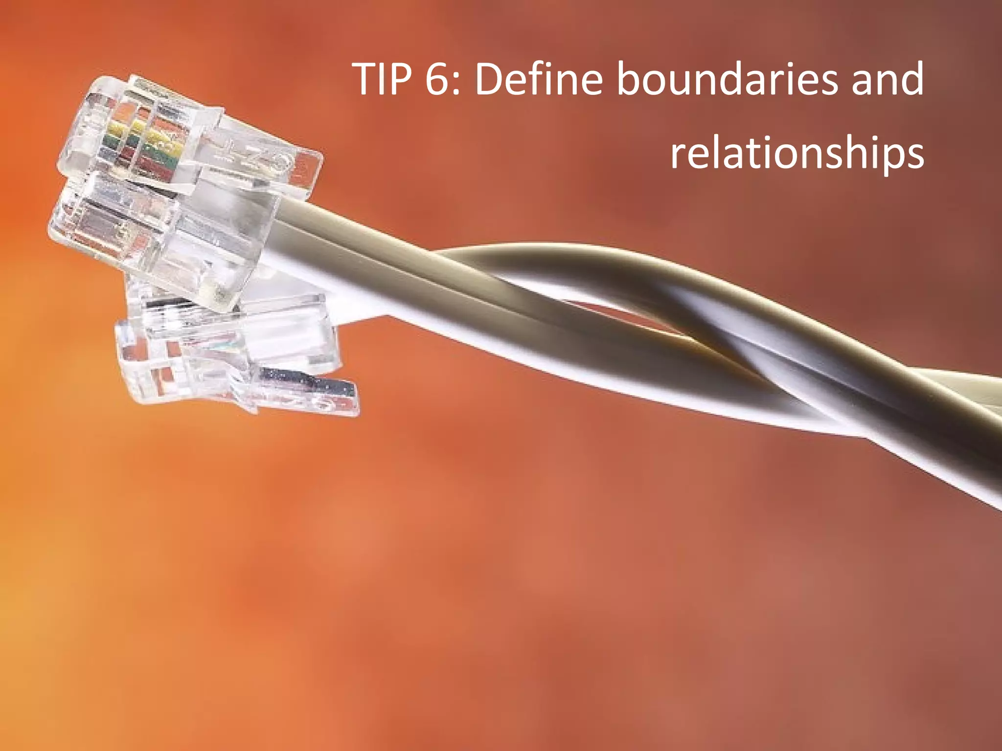 TIP 6: Define boundaries and relationships 