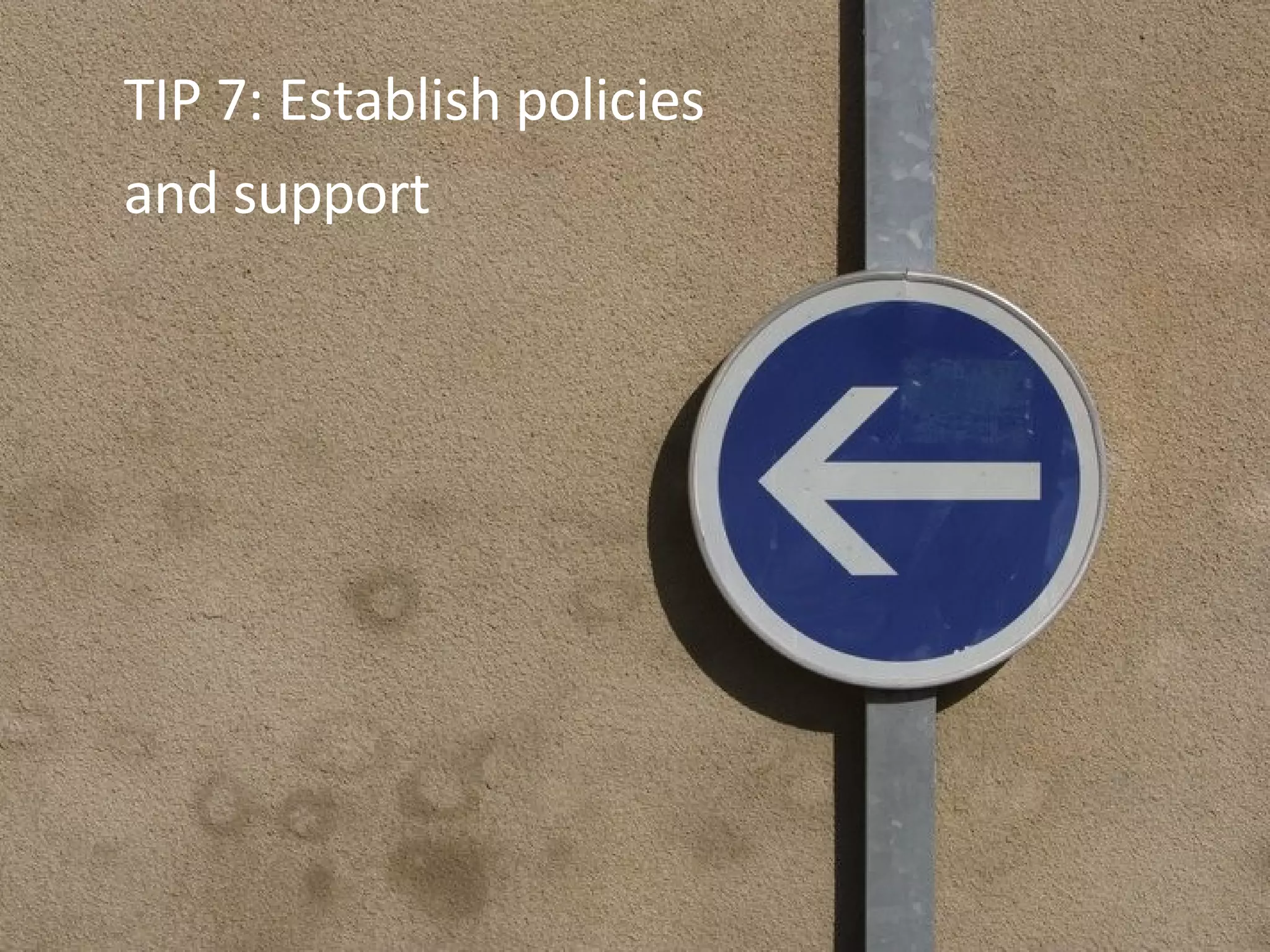 TIP 7: Establish policies and support 