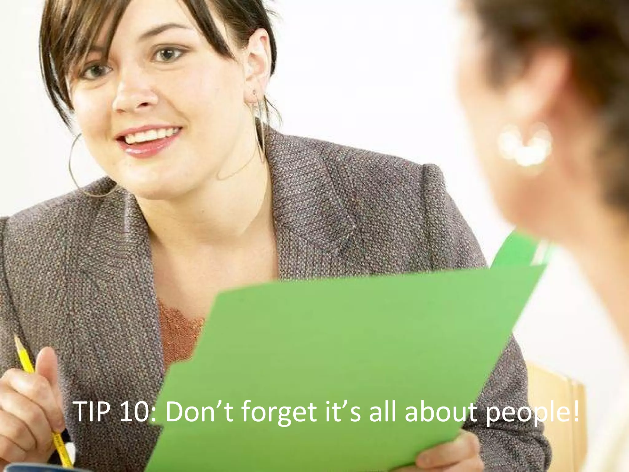 TIP 10: Don’t forget it’s all about people! 