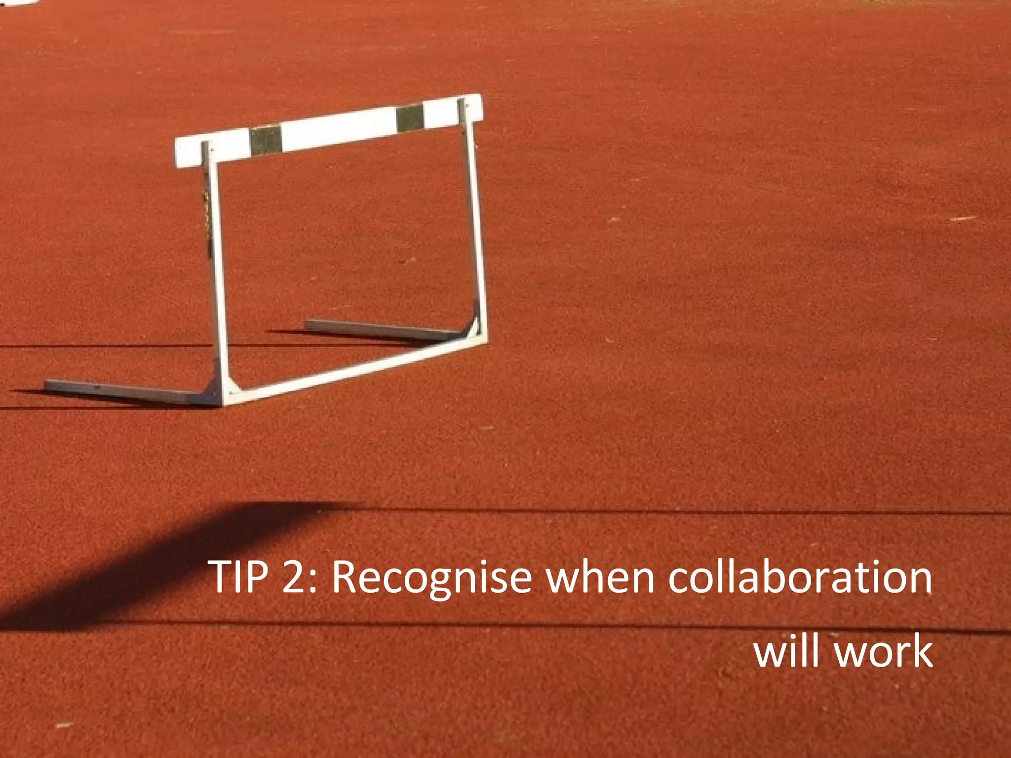 TIP 2: Recognise when collaboration will work 