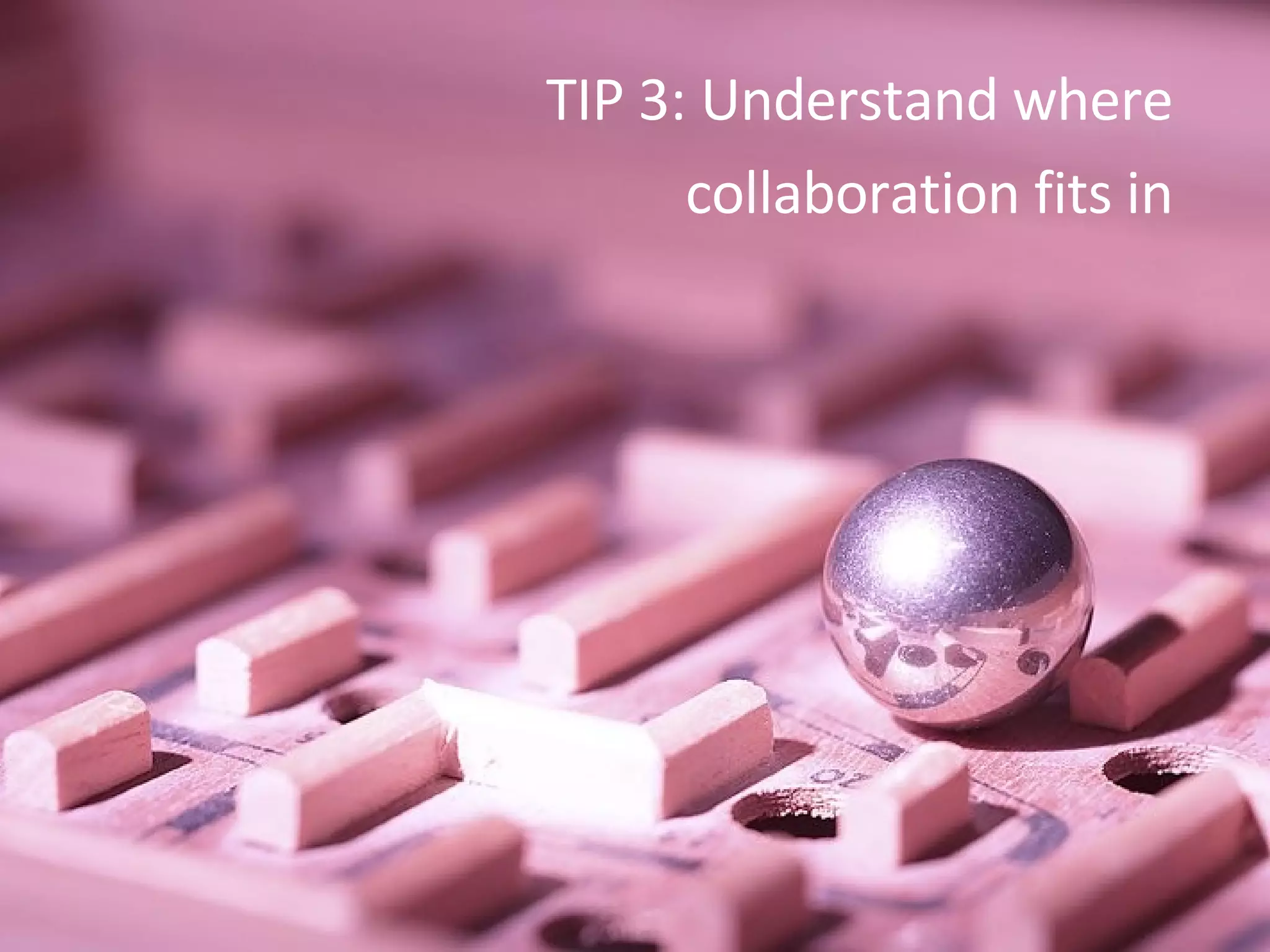 TIP 3: Understand where collaboration fits in 