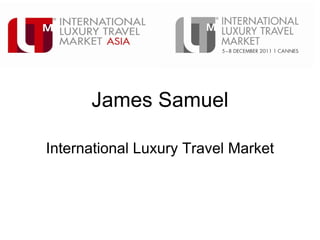 James Samuel

International Luxury Travel Market
 