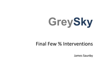 Final Few % Interventions
James Saunby
GreySky
 