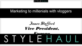 Marketing to millenials with vloggers
James Stafford
Vice President,
Europe
 