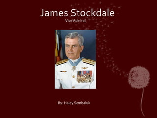 James Stockdale Vice Admiral By: Haley Sembaluk 