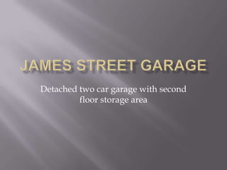 James Street Garage Detached two car garage with second floor storage area 