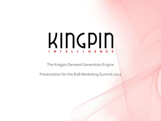The Kingpin Demand Generation Engine

Presentation for the B2B Marketing Summit 2012
 