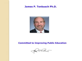 Committed to Improving Public Education James P. Tenbusch Ph.D. 