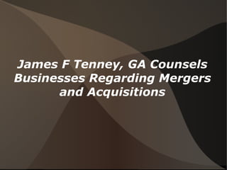 James F Tenney, GA Counsels
Businesses Regarding Mergers
      and Acquisitions
 
