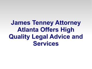 James Tenney Attorney
  Atlanta Offers High
Quality Legal Advice and
        Services
 