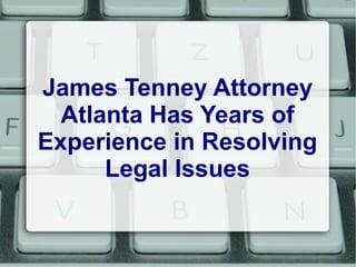 James Tenney Attorney
  Atlanta Has Years of
Experience in Resolving
      Legal Issues
 