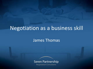 Negotiation as a business skill
James Thomas
 