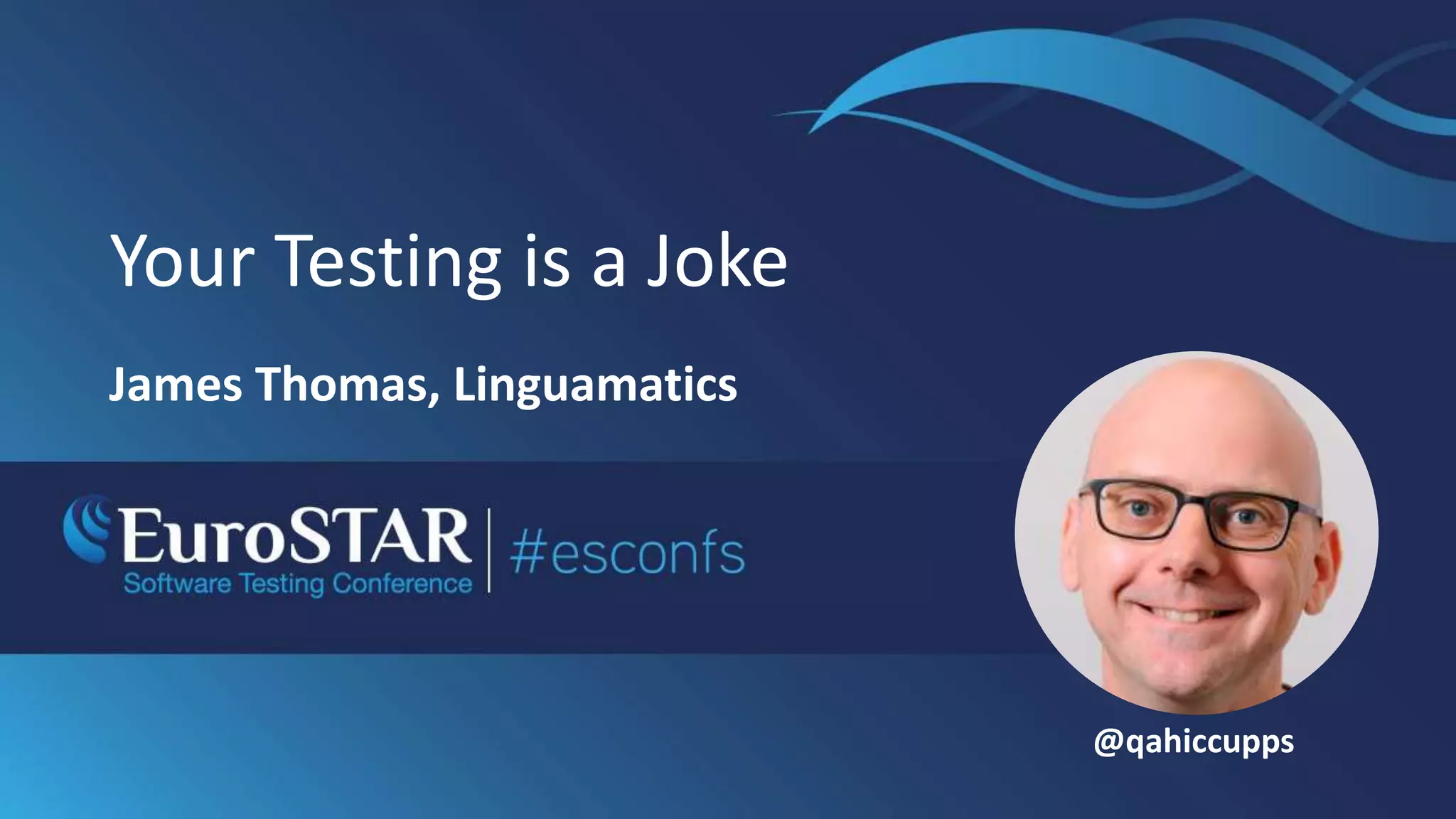 Your Testing is a Joke
James Thomas, Linguamatics
@qahiccupps
 