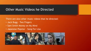 Other Music Videos he Directed
There are also other music videos that he directed:
• Jack Bugg – Two Fingers
• Sam Smith Money on My Mind
• Japanese Popstar – Song For Lisa
 