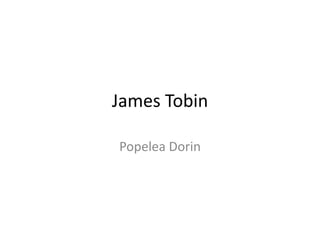 James Tobin
Popelea Dorin
 