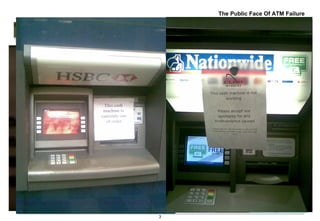 3
The Public Face Of ATM Failure
 