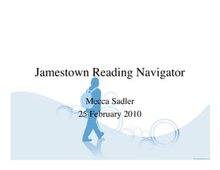 Jamestown Reading Navigator

         Mecca Sadler
       25 February 2010
 