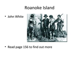 Roanoke Island John White Read page 156 to find out more 
