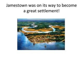 Jamestown was on its way to become a great settlement! 