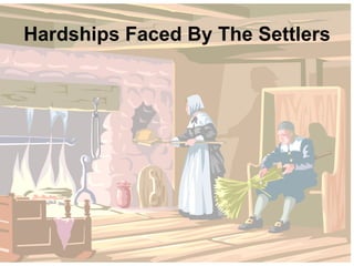 Hardships Faced By The Settlers 