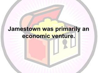 Jamestown was primarily an economic venture. 