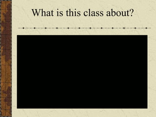 What is this class about? 