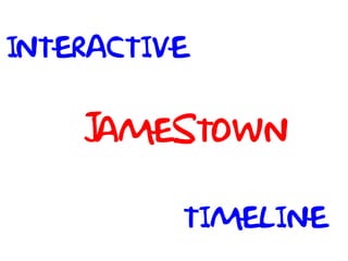 INTERACTIVE


    JAMESTOWN

          TIMELINE
 