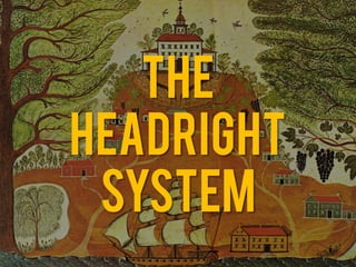 The
Headright
system
 