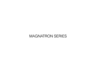 MAGNATRON SERIES
 