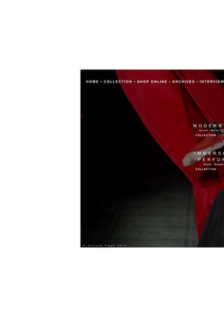 H O M E • C O L L E C T I O N • S H O P O N L I N E • A R C H I V E S • I N T E RV I E W
M O D E R N
Autumn - Winter 201
I M M E R S I
P E R F O R
Spring - Summer
C O L L E C T I O N
C O L L E C T I O N
© G a r e t h P u g h 2 0 1 5
 