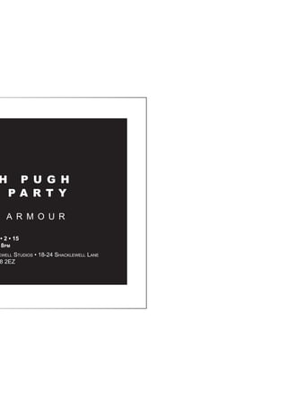 H P U G H
P A R T Y
A R M O U R
kwell Studios • 18-24 Shacklewell Lane
8 2EZ
• 2 • 15
8pm
 