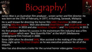 Biography!
James Wan is an Australian film producer , screen writer and film director. He
was born on the 27th of February...